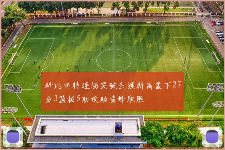 科比怀特连场突破生涯新高轰下27分3篮板5助攻助黄蜂取胜