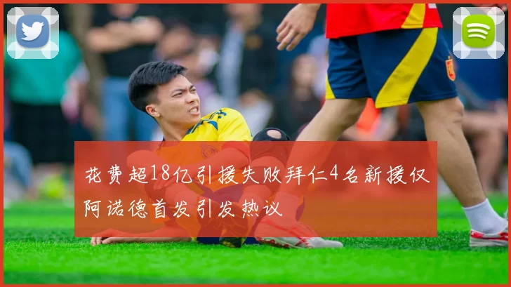 花费超18亿引援失败拜仁4名新援仅阿诺德首发引发热议