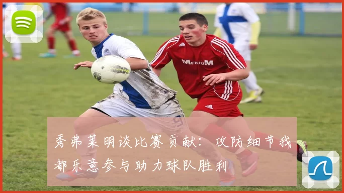 秀弗莱明谈比赛贡献：攻防细节我都乐意参与助力球队胜利